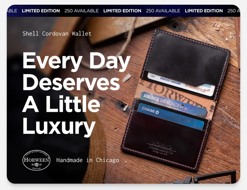 Shell Cordovan Wallet. Every Day Deserves A Little Luxury. Limited Edition. 250 Available. Horween Leather. Handmade in Chicago.