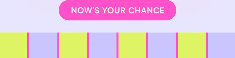 now's your chance!