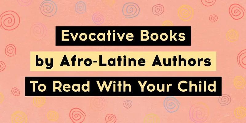 Evocative Books by Afro-Latine Authors To Read With Your Child