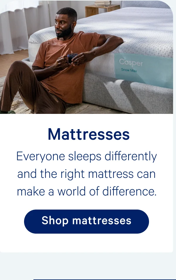 Mattresses; Everyone sleeps differently and the right mattress can make a world of difference.