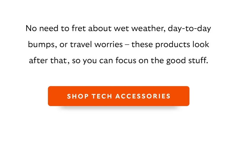 No need to fret about wet weather, day-to-day bumps, or travel worries – these products look after that, so you can focus on the good stuff.