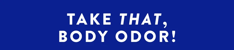 TAKE THAT, BODY ODOR!
