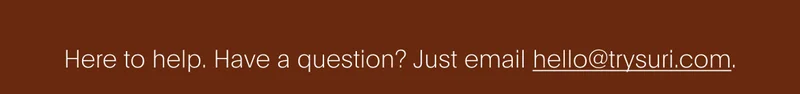 here to help. have a question? just email hello@trysuri.com.