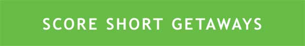 SCORE SHORT GETAWAYS