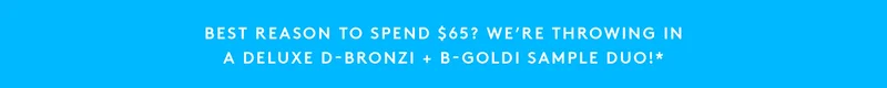 Free D-Bronzi + B-Goldi Deluxe Duo when you spend $65+