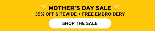 MOTHER'S DAY SALE 35% OFF SITEWIDE + FREE EMBROIDERY