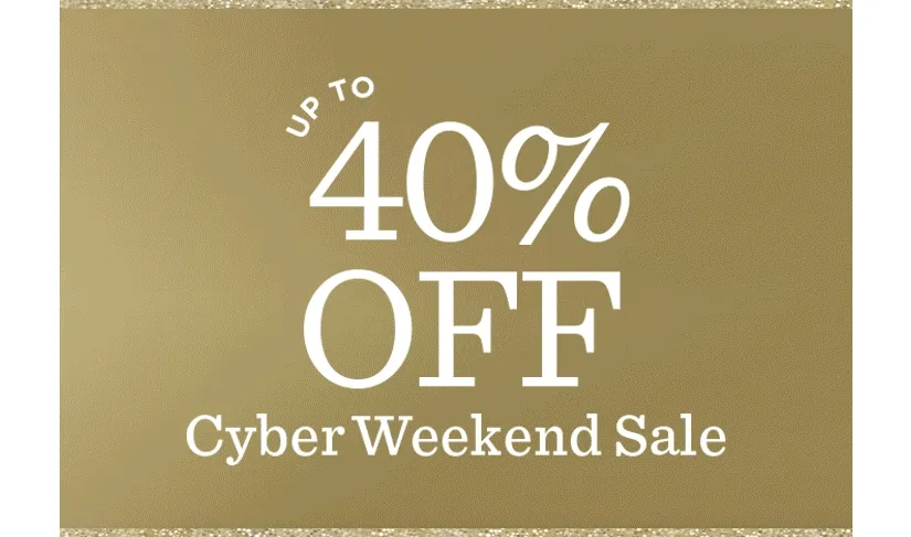 Up to 40% off Cyber Weekend Sale