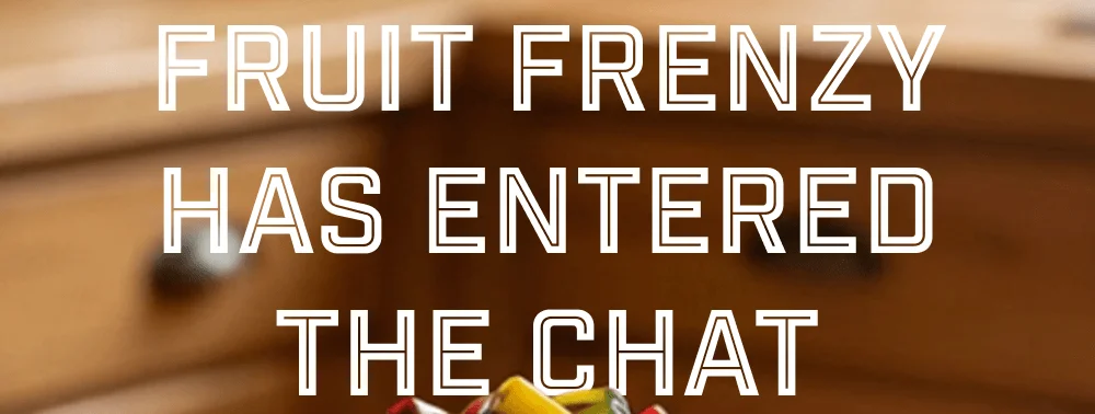 Fruit Frenzy Has Entered The Chat