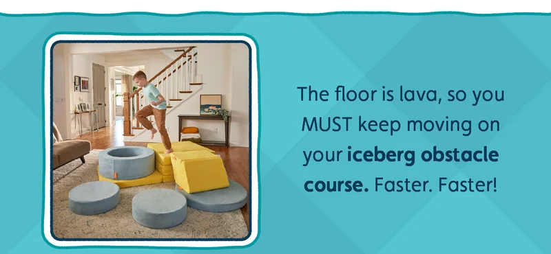 The floor is lava, so you MUST keep moving on your iceberg obstacle course. Faster. Faster!
