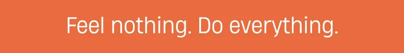 Feel nothing, do everything.