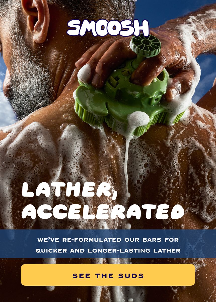 Lather accelerated, We've re-formulated our bars for quicker and longer-lasting lather, See the suds
