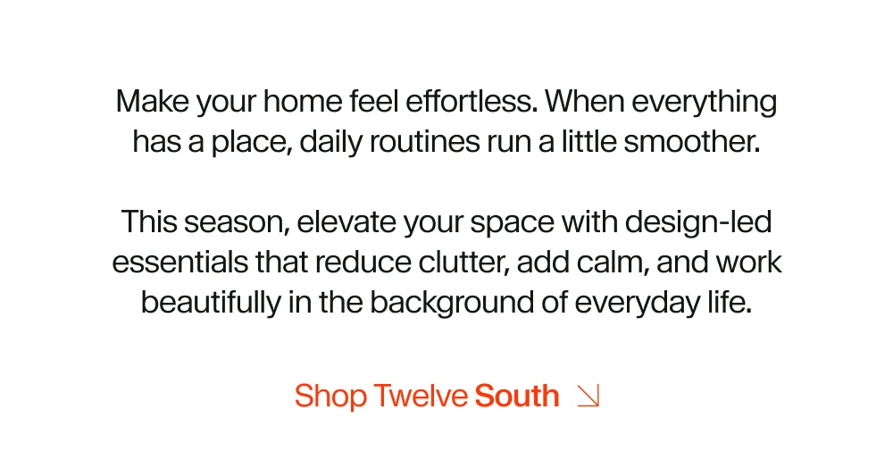 Shop 12 south make your home feel effortless. When everything has a place to be, daily routines run a little smoother.