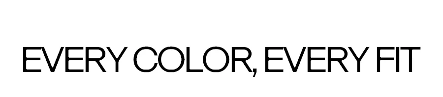 EVERY COLOR, EVERY FIT