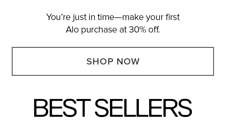 You're just in time-make your first Alo purchase at 30% off. SHOP NOW