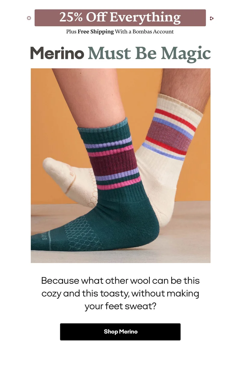 25% Off Everything Ends 11/12 Midnight PST Merino Must Be Magic Because what other wool can be this cozy and this toasty, without making your feet sweat? Shop Merino