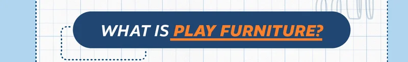 WHAT IS PLAY FURNITURE?