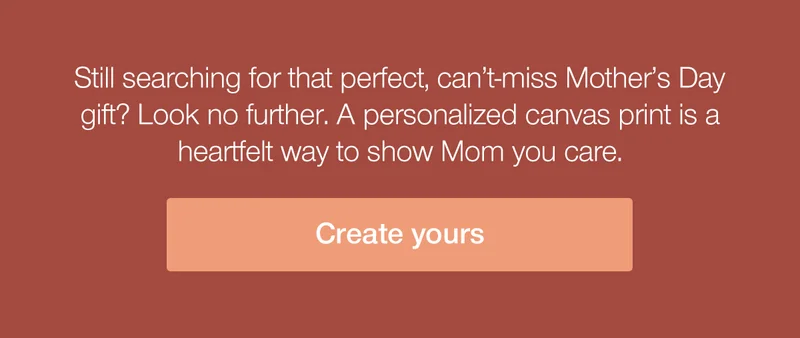 Still searching for that perfect, can't-miss Mother's Day gift? Look no further. A personalized canvas print is a heartfelt way to show Mom you care.