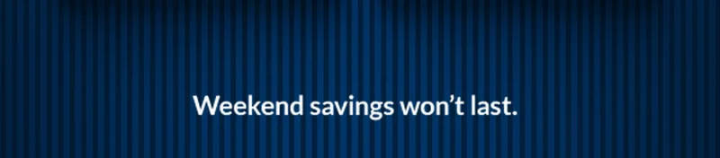 Weekend savings won’t last.