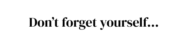 Don't Forget Yourself...