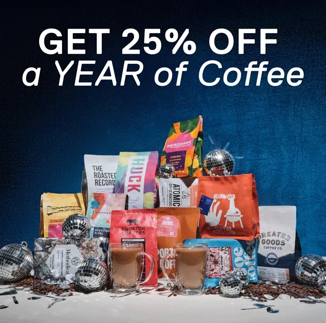 Get 25% OFF a YEAR of Coffee