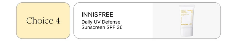 Choice 4: INNISFREE Daily UV Defense Sunscreen SPF 36 Choice 4: INNISFREE Daily UV Defense Sunscreen SPF 36