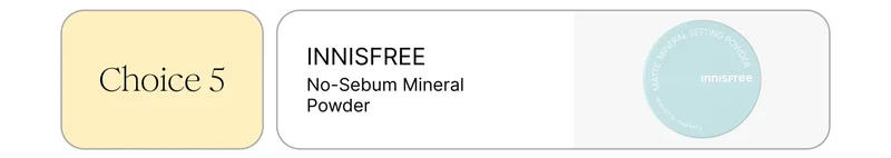 Choice 5: INNISFREE No-Sebum Mineral Powder Choice 5: INNISFREE No-Sebum Mineral Powder
