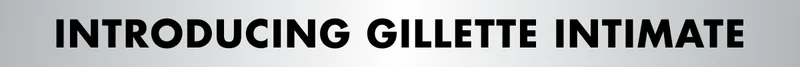 INTRODUCING GILLETTE INTIMATE