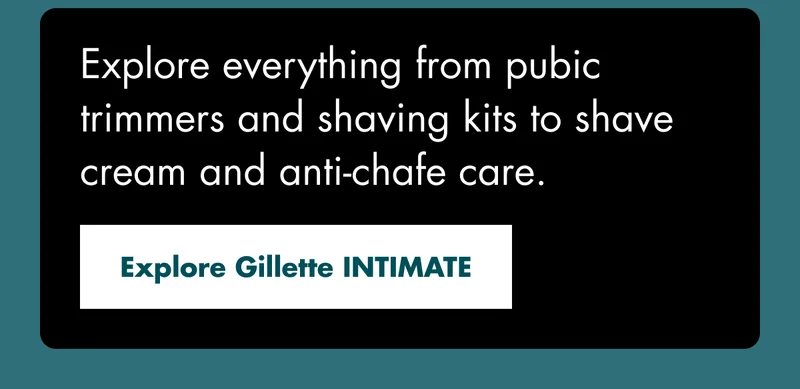 Explore everything from pubic trimmers and shaving kits to shave cream and anti-chafe care. Explore Gillette INTIMATE