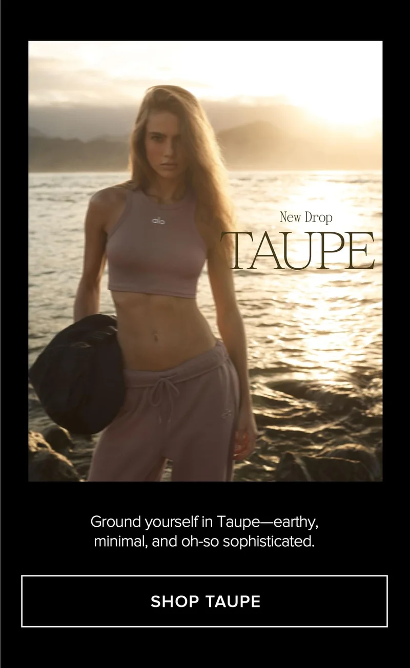 NEW DROP TAUPE BE THE FIRST TO GROUND YOURSELF IN TAUPE-EARTHY, MINIMAL, AND OH-SO SOPHISTACTED SHOP TAUPE