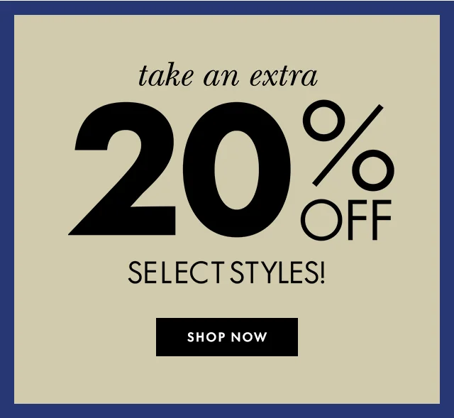 take an extra 20% off select styles!