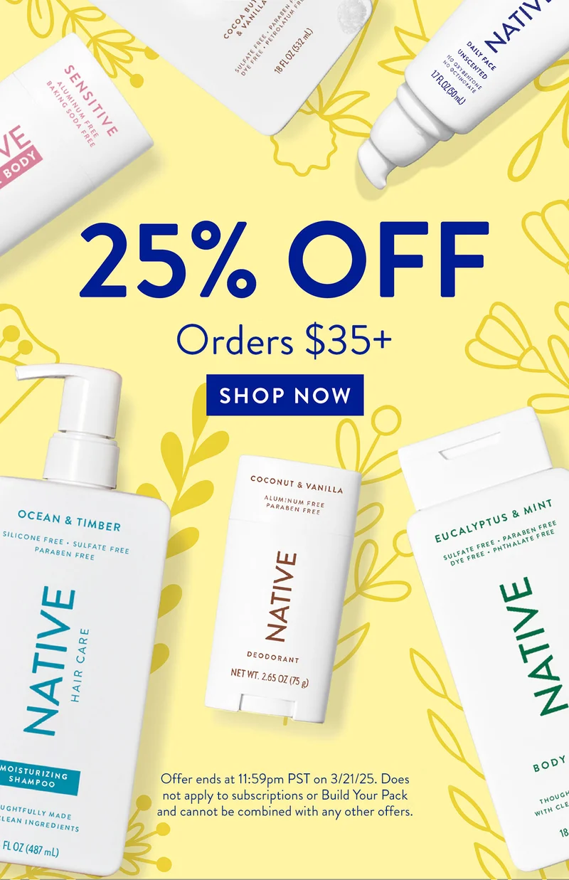 25% OFF Orders $35+ SHOP NOW Offer ends at 11:59pm PST on 3/21/25. Does not apply to subscriptions or Build Your Pack and cannot be combined with any other offers.