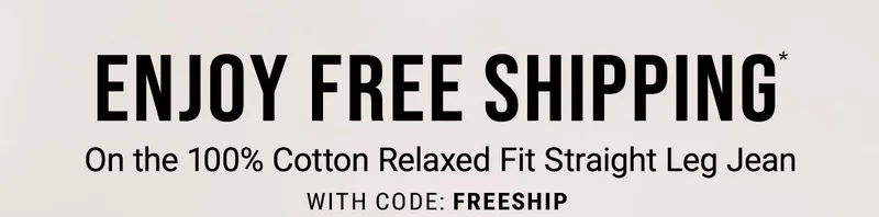 Enjoy free shipping* On the 100% Cotton Relaxed Fit Straight leg Jean with code: discount code