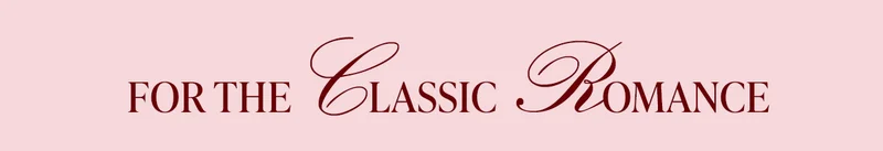 FOR THE CLASSIC ROMANCE