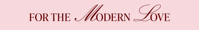 FOR THE MODERN LOVE