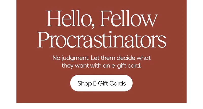 Hello, Fellow Procrastinators. No judgement. Let them decide what they want with an e-gift card. - Shop E-Gift Card
