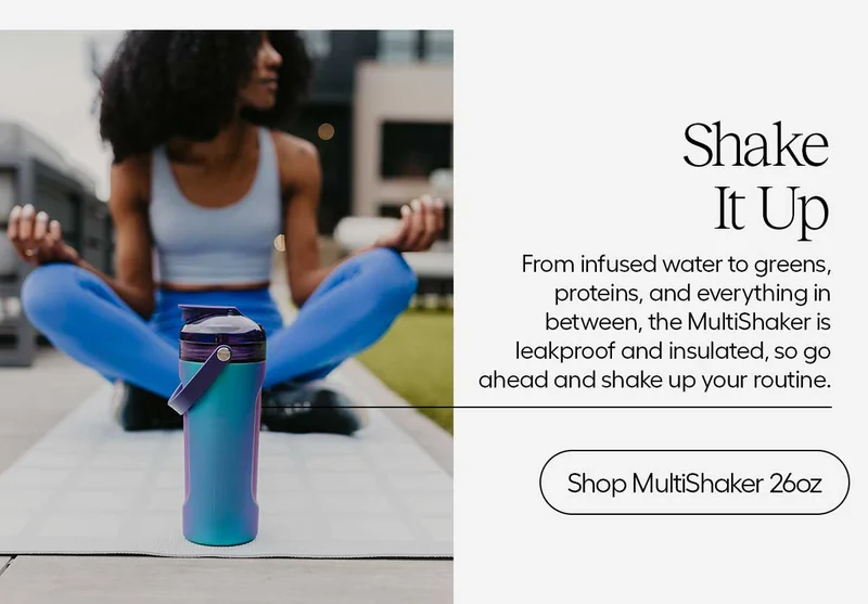 Shake It Up. From infused water to greens, proteins, and everything in between, the MultiShaker is leakproof and insulated, so go ahead and shake up your routine. - Shop MultiShaker 26oz