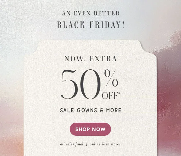 now, extra 50% off* sale gowns & more
