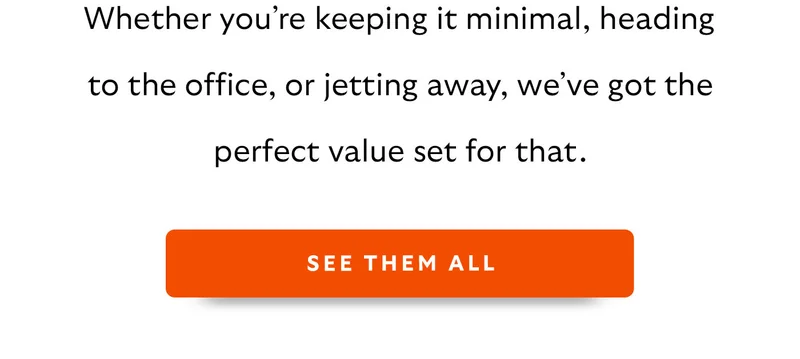Whether you’re keeping it minimal, heading to work, or jetting away, we’ve got the perfect value set for that.