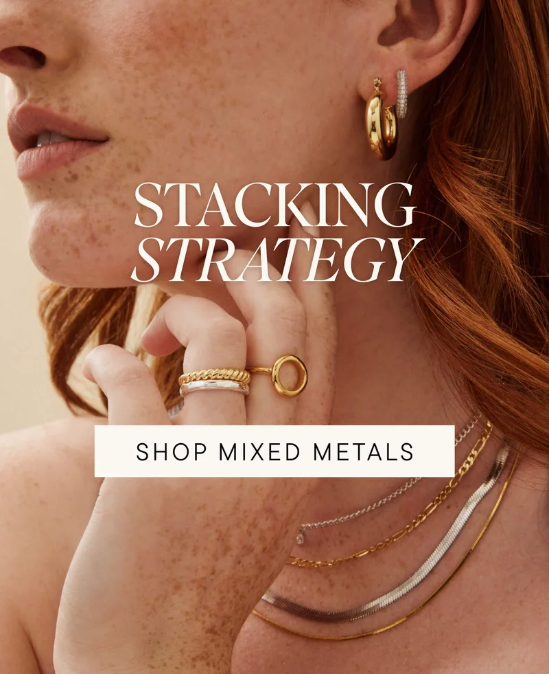 STACKING STRATEGY. SHOP MIXED METALS.