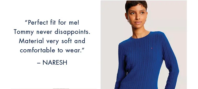 Perfect fit for me! Tommy never dissapoints. Material very soft and comfortasble to wear. -  Naresh