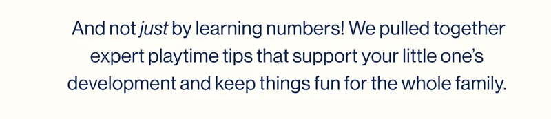 And not just by learning numbers! We pulled together expert playtime tips that support your little one’s development and keep things fun for the whole family.