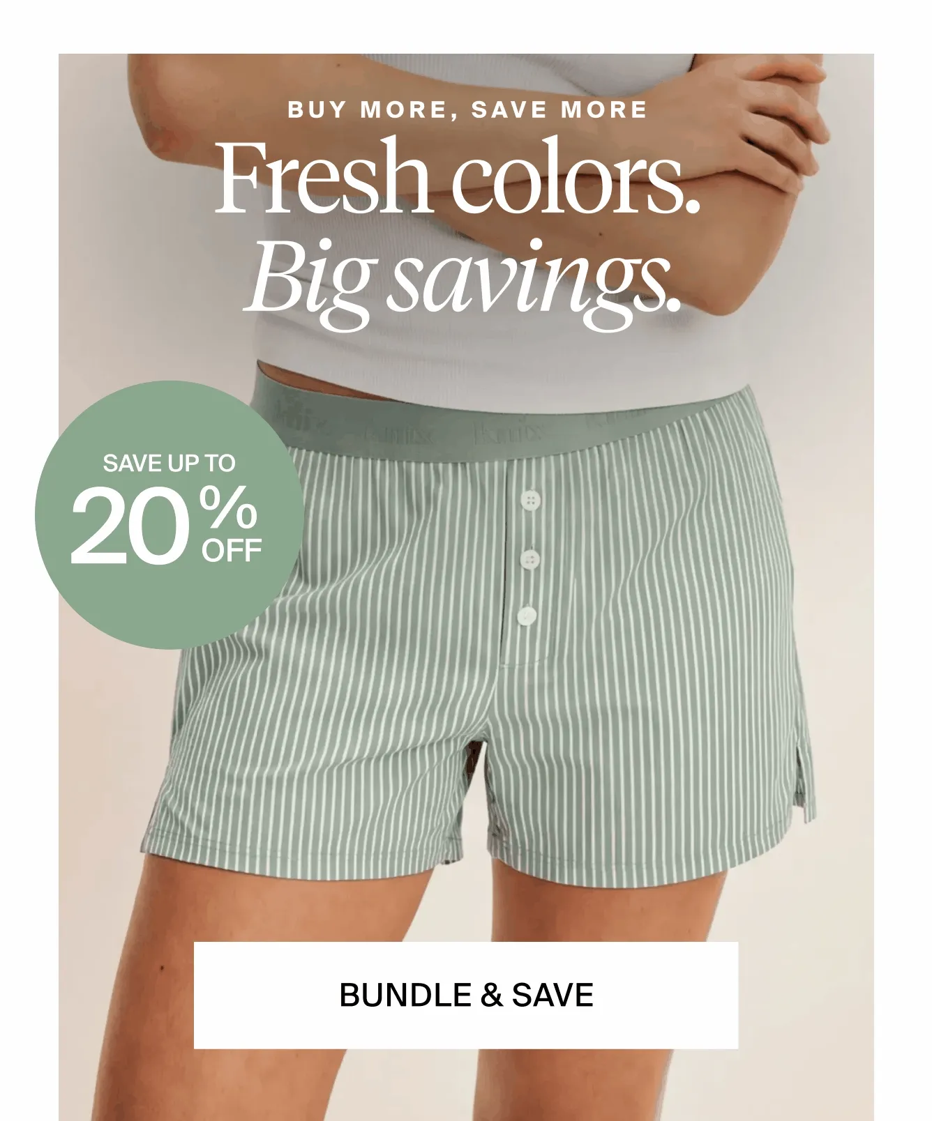 Fresh Colors Big Savings. Save up to 20% off. Bundle & Save