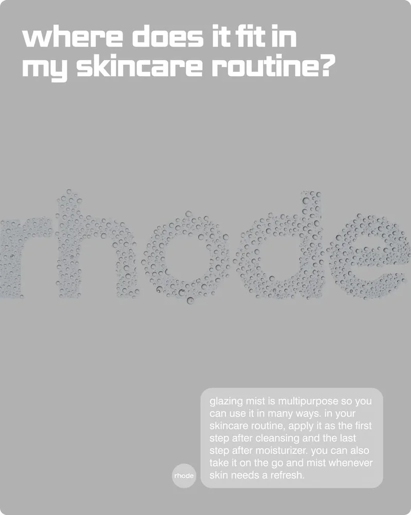where does it fit in my skincare routine? glazing mist is multipurpose so you can use it in many ways. in your skincare routine, apply it as the first step after cleansing and the last step after moisturizer. you can also take it on the go and mist whenever skin needs a refresh.