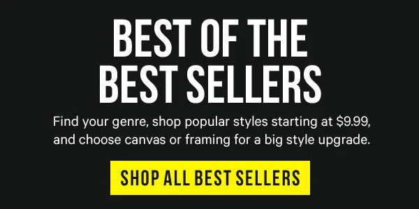 Best of the Best Sellers! Find your genre, shop popular styles starting at $9.99, and choose canvas or framing for a big style upgrade.