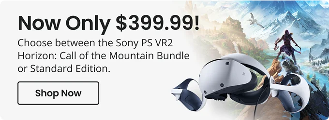 Now Only $399.99! Choose between the Sony PS VR2 Horizon: Call of the Mountain Bundle or Standard Edition | Shop Now