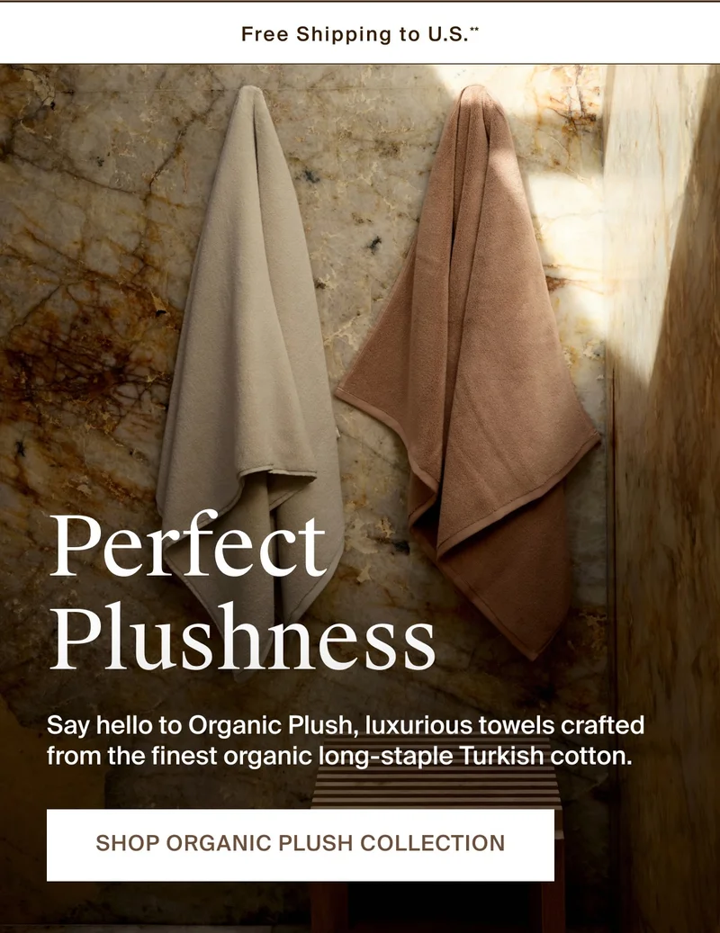 Say hello to Organic Plush, luxurious towels crafted rom the finest organic long-staple Turkish cotton. Shop the collection.
