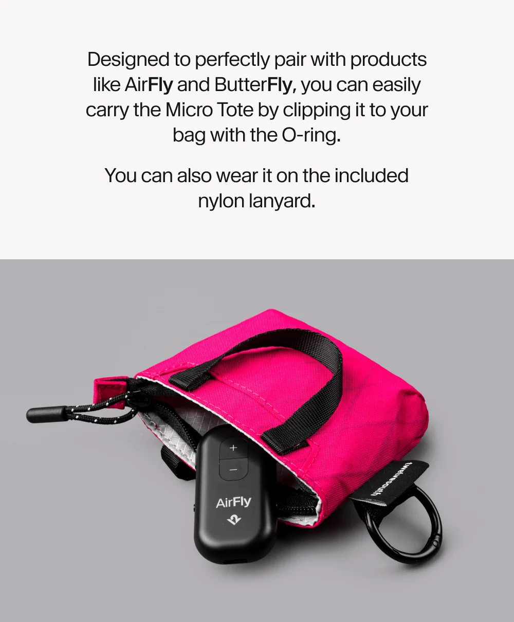Designed to perfectly pair with products like Airfly and ButterFly, you can easily carry the micro-tote by clipping it to your bag with the O-ring. You can also wear it on the included nylon lanyard.