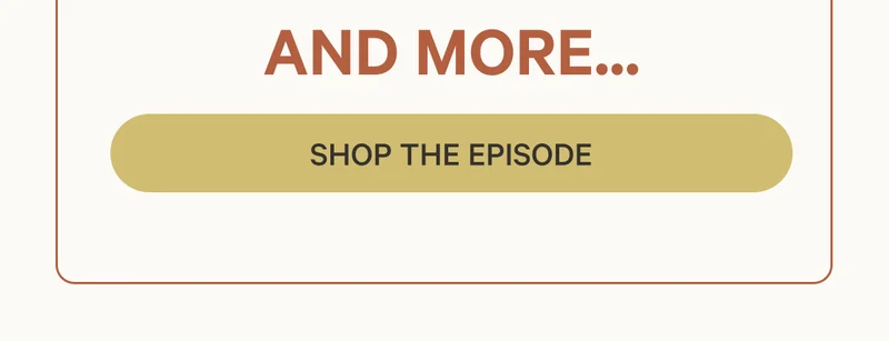 And More... Shop the Episode