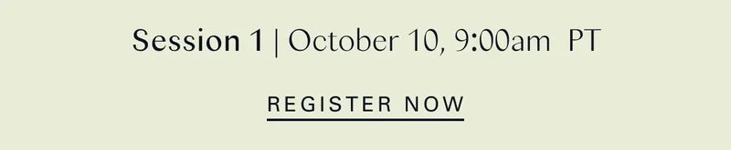 Session 1: October 10, 9:00am  PT - Register Now