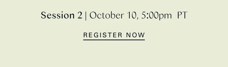 Session 2: October 10, 5:00pm PT - Register Now
